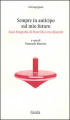 Sempre in anticipo sul mio futuro. Auto-biografia di Marcello Cesa-Bianchi edito da Guida