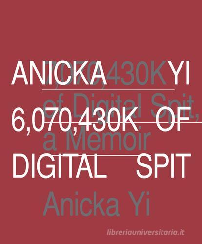 Anicka Yi. 6,070,430K of digital spit. Ediz. illustrata edito da Mousse Magazine & Publishing