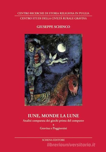 Iune, monde la lune. Analisi comparata dei giochi prima del computer a Gravina e Poggiorsini di Giuseppe Schinco edito da Schena Editore