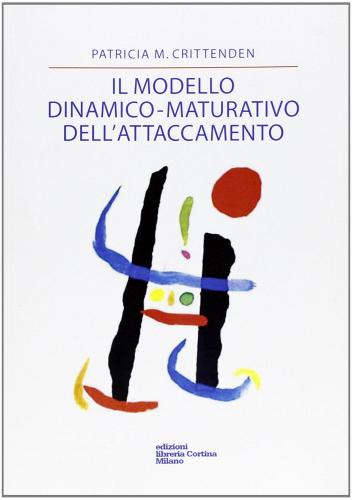 Il modello dinamico-maturativo dell'attaccamento di Patricia M. Crittenden edito da Edizioni Libreria Cortina Milano