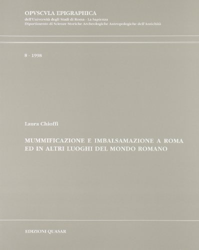 Mummificazione ed imbalsamazione a Roma ed in altri luoghi del mondo romano di Laura Chioffi edito da Quasar