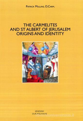 The Carmelites and St. Albert of Jerusalem. Origins and identity di Patrick Mullins edito da Edizioni Carmelitane