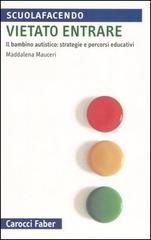 Vietato entrare. Il bambino autistico: strategie e percorsi educativi di Maddalena Mauceri edito da Carocci