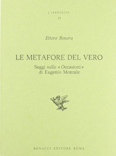 Le metafore del vero. Saggi sulle «Occasioni» di Eugenio Montale di Ettore Bonora edito da Bonacci