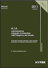 A.I.A. Autorizzazione integrata ambientale nella regione del Veneto di Luca Passadore edito da Hyper