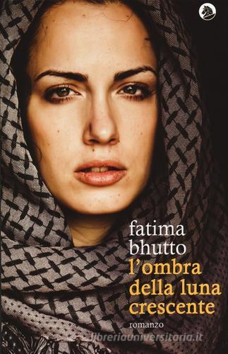 L' ombra della luna crescente di Fatima Bhutto edito da Cavallo di Ferro