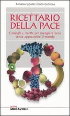 Ricettario della pace. Consigli e ricette per mangiare bene senza appesantire il mondo di Annalisa Ippolito, Carlo Gubitosa edito da Meravigli
