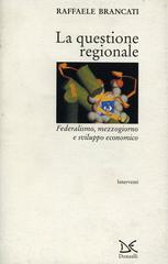 La questione regionale. Federalismo, Mezzogiorno e sviluppo economico di Raffaele Brancati edito da Donzelli