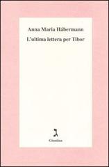 L' ultima lettera per Tibor di Anna Maria Hábermann edito da Giuntina