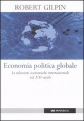 Economia politica globale. Le relazioni economiche internazionali nel XXI secolo di Robert Gilpin edito da Università Bocconi Editore