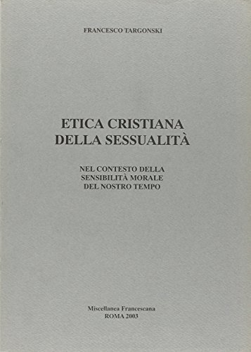 Etica cristiana della sessualità nel contesto della sensibilità morale del nostro tempo di Francesco Targonski edito da Miscellanea Francescana