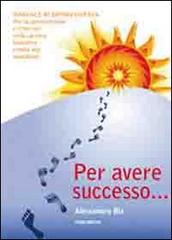 Per avere successo... Manuale di sopravvivenza per la comunicazione ed il bon ton nella carriera lavorativa e nella vita di tutti i giorni di Alessandro Biz edito da Publimedia