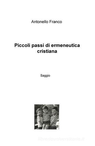 Piccoli passi di ermeneutica cristiana di Franco Antonello edito da ilmiolibro self publishing