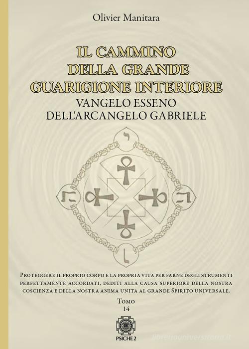 Il cammino della grande guarigione interiore. Vangelo esseno dell'arcangelo Gabriele vol. 14 di Olivier Manitara edito da Psiche 2