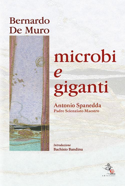 Microbi e giganti. Antonio Spanedda padre, scienziato, maestro di Bernardo De Muro edito da Cabu Abbas