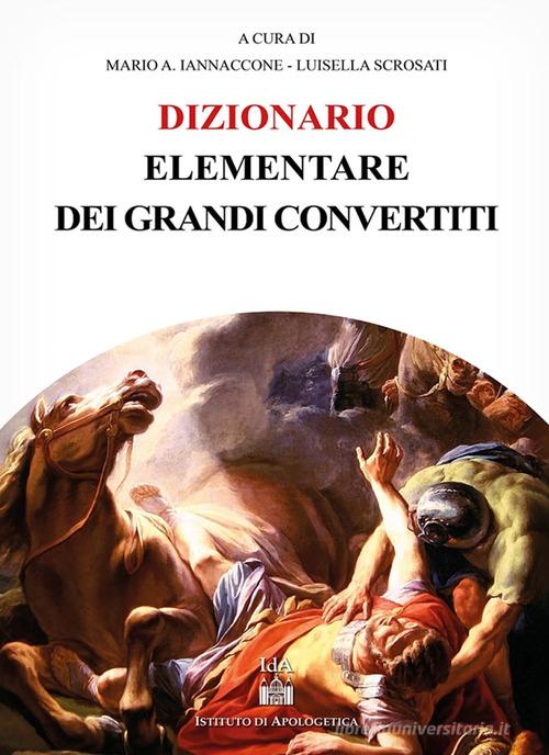 Dizionario elementare dei grandi convertiti di Iannaccone Mario Arturto, Luisella Scrosati edito da Il Timone