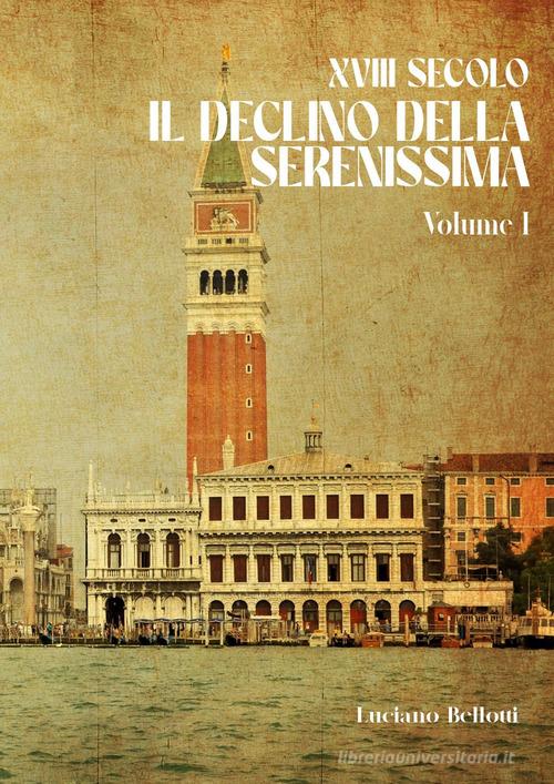 XVIII secolo. Il declino della Serenissima vol. 1 di Luciano Bellotti edito da Youcanprint