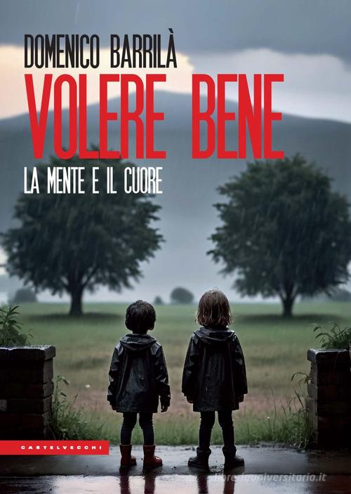 Volere bene. La mente e il cuore. Nuova ediz. di Domenico Barrilà edito da Castelvecchi