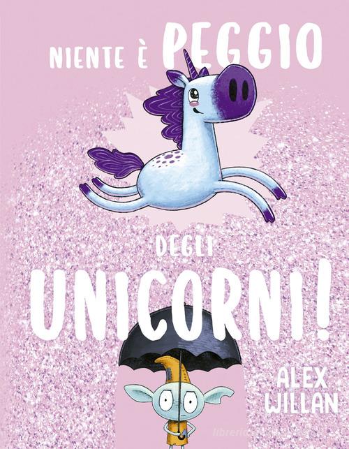 Niente è peggio degli unicorni! di Alex Willan edito da Picarona Italia