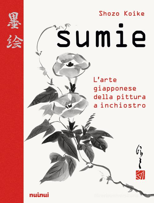 Sumie. L'arte giapponese della pittura a inchiostro di Shozo Koike edito da Nuinui