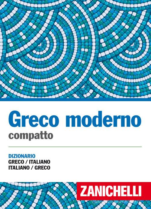 Greco moderno compatto. Dizionario greco-italiano, italiano-greco edito da Zanichelli