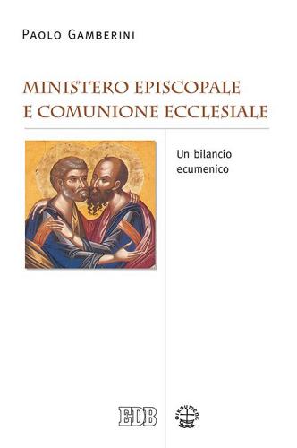 Ministero episcopale e comunione ecclesiale. Un bilancio ecumenico di Paolo Gamberini edito da EDB