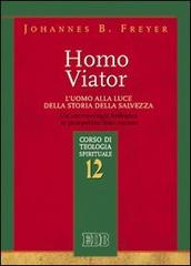 Homo viator. L'uomo alla luce della storia della salvezza. Un'antropologia teologica in prospettiva francescana. Corso di teologia spirituale vol.12 di Johannes B. Freyer edito da EDB