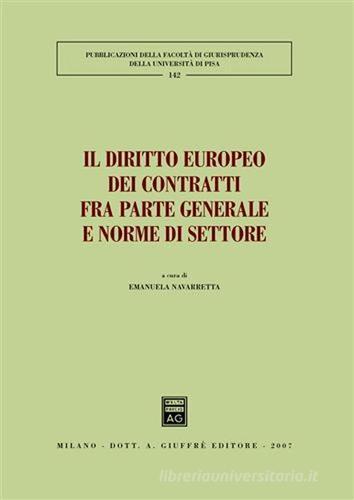 Il diritto europeo dei contratti fra parte generale e norme di settore. Atti del Convegno (Pisa, 25-26 maggio 2007) edito da Giuffrè