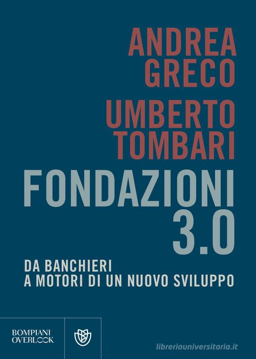 Fondazioni 3.0. Da banchieri a motori di un nuovo sviluppo di Andrea Greco, Umberto Tombari edito da Bompiani