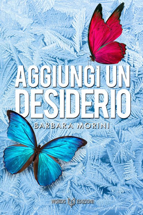 Aggiungi un desiderio di Barbara Morini edito da Words Edizioni