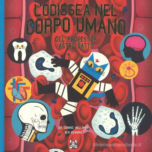 L'odissea nel corpo umano del professor Astro Gatto. Ediz. a colori di Dominic Walliman, Ben Newman edito da Bao Publishing