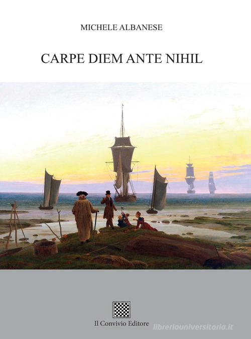 Carpe diem ante nihil di Michele Albanese edito da Il Convivio