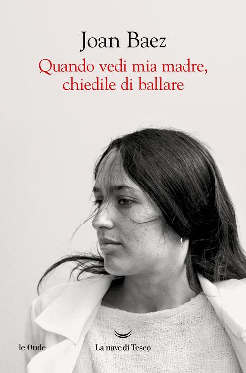 Quando vedi mia madre, chiedile di ballare di Joan Baez edito da La nave di Teseo