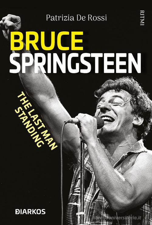 Bruce Springsteen. The last man standing di Patrizia De Rossi edito da DIARKOS