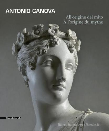 Antonio Canova. All'origine del mito. Catalogo della mostra (Aosta, 13 giugno-11 ottobre 2015). Ediz. italiana e francese edito da Silvana
