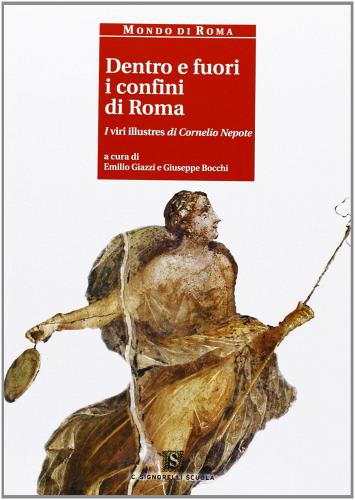 Dentro e fuori i confini di Roma. I viri illustres di Cornelio Nepote di Cornelio Nepote edito da Carlo Signorelli Editore