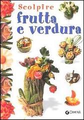 Scolpire frutta e verdura di Gina Cristianini Di Fidio, Wilma Strabello Bellini edito da Giunti Demetra