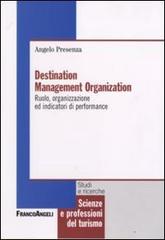 Destination management organization. Ruolo, organizzazione ed indicatori di performance di Angelo Presenza edito da Franco Angeli
