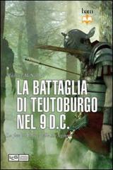 La battaglia di Teutoburgo nel 9 d.C. La fine di Varo e delle sue legioni di Michael McNally edito da LEG Edizioni