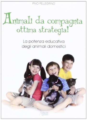 Animali da compagnia ottima strategia! di Pino Pellegrino edito da Astegiano (Marene)