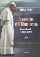 L' ossessione dell'Illuminismo. Giovanni Paolo II e il mondo moderno di Philippe Portier edito da Manni