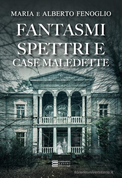 Fantasmi, spettri e case maledette di Alberto Fenoglio, Maria Fenoglio edito da Gherardo Casini Editore