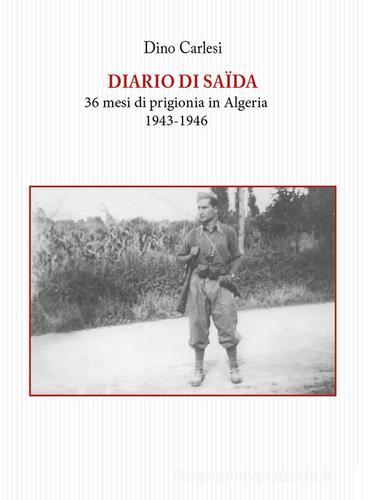 Diario di Saïda. 36 mesi di prigionia in Algeria (1943-1946) di Dino Carlesi edito da Tagete