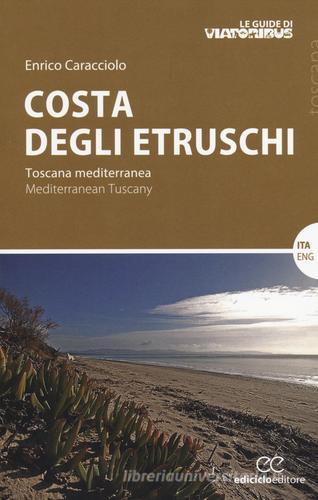 Costa degli etruschi. Toscana mediterranea. Ediz. italiana e inglese di Enrico Caracciolo edito da Ediciclo