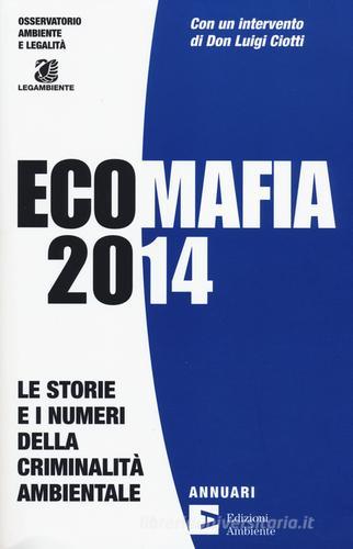 Ecomafia 2014. Le storie e i numeri della criminalità ambientale edito da Edizioni Ambiente