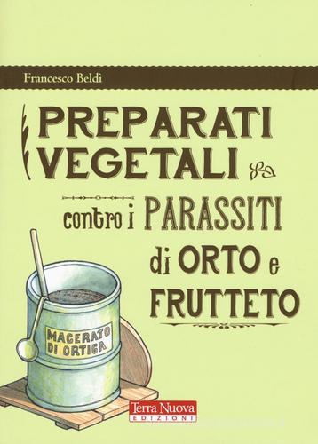 Preparati vegetali contro i parassiti di orto e frutteto di Francesco Beldì edito da Terra Nuova Edizioni