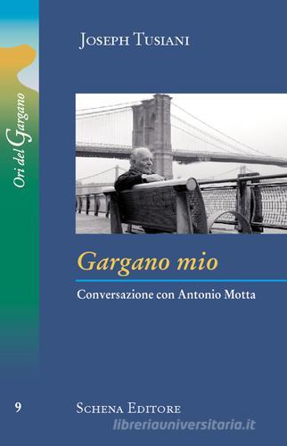 Gargano mio. Conversazione con Antonio Motta di Joseph Tusiani edito da Schena Editore