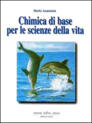 Chimica di base per le scienze della vita vol.1 di Mario Anastasia, Luigi Anastasia edito da Antonio Delfino Editore