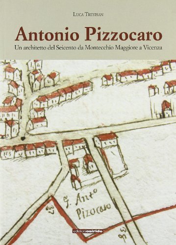 Antonio Pizzocaro. Un architetto del Seicento da Montecchio Maggiore a Vicenza di Luca Trevisan edito da Osiride