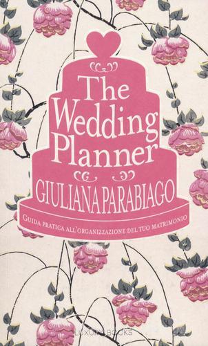 The wedding planner. Guida pratica all'organizzazione del tuo matrimonio di Giuliana Parabiago edito da Luxury Books